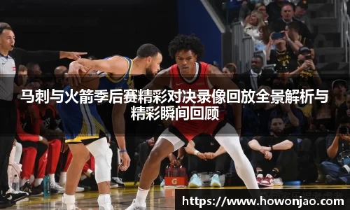 马刺与火箭季后赛精彩对决录像回放全景解析与精彩瞬间回顾