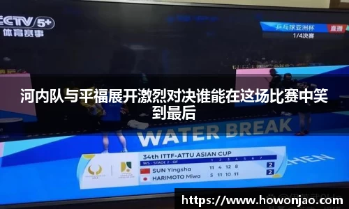 河内队与平福展开激烈对决谁能在这场比赛中笑到最后